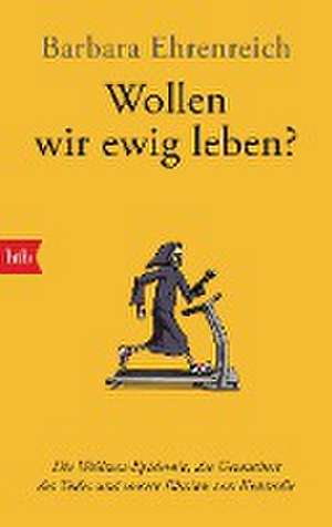 Wollen wir ewig leben? de Barbara Ehrenreich