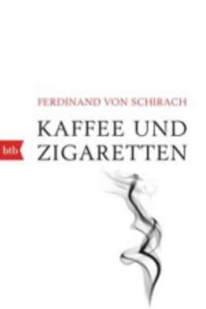 Kaffee und Zigaretten de Ferdinand von Schirach