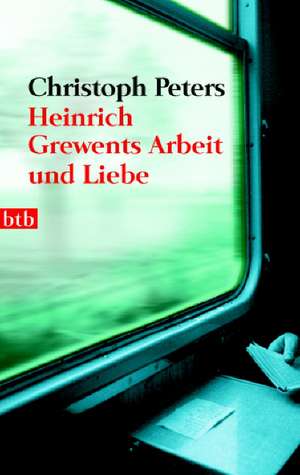 Heinrich Grewents Arbeit und Liebe de Christoph Peters