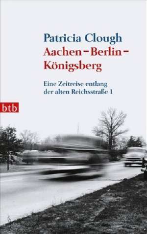 Aachen - Berlin - Königsberg de Patricia Clough