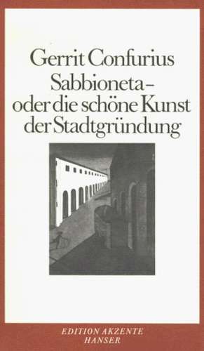 Sabbioneta oder Die Schöne Kunst der Stadtgründung de Gerrit Confurius