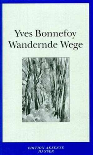 Bonnefoy, Y: Wandernde Wege