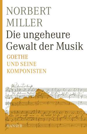 Die ungeheure Gewalt der Musik de Norbert Miller