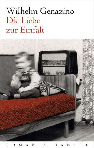 Die Liebe zur Einfalt de Wilhelm Genazino