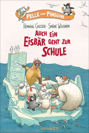 Pelle und Pinguine - Auch ein Eisbär geht zur Schule de Henning Callsen