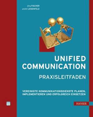 Unified Communication - Praxisleitfaden de Jörg Fischer