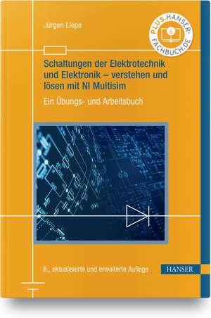 Schaltungen der Elektrotechnik und Elektronik - verstehen und lösen mit NI Multisim de Jürgen Liepe