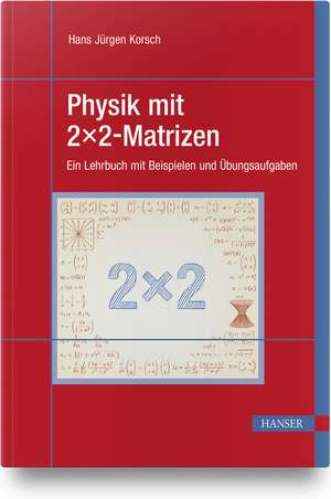 Physik mit 2x2-Matrizen de Hans Jürgen Korsch