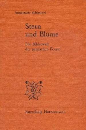 Stern Und Blume: Die Bilderwelt Der Persischen Poesie de ANNEMARIE SCHIMMEL