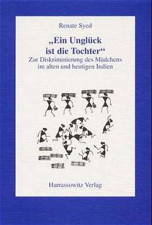 Ein Ungluck Ist Die Tochter: Zur Diskriminierung Des Madchens Im Alten Und Im Heutigen Indien de Renate Syed