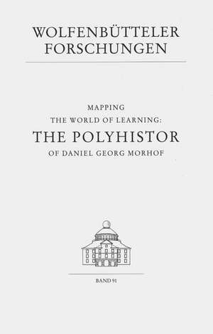 Mapping the World of Learning: The Polyhistor of Daniel Georg Morhof de Francoise Waquet