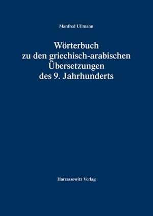 Worterbuch Zu Den Griechisch-Arabischen Ubersetzungen Des 9. Jahrhunderts: Rhetorikschriften Des 15. Jahrhunderts de Manfred Ullmann