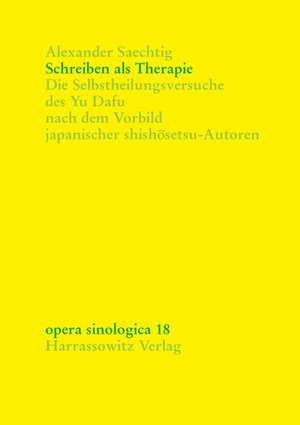 Schreiben ALS Therapie: Die Selbstheilungsversuche Des Yu Dafu Nach Dem Vorbild Japanischer Shishosetsu-Autoren de Alexander Saechtig