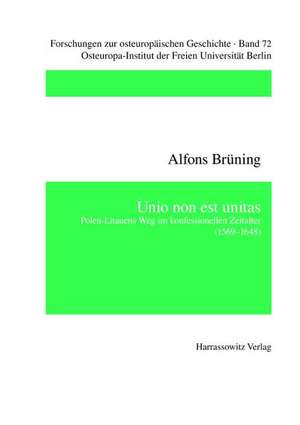 Unio Non Est Unitas: Polen-Litauens Weg Im Konfessionellen Zeitalter (1569-1648) de Alfons Brüning