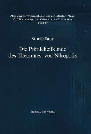 Die Pferdeheilkunde Des Theomnest Von Nikopolis: Ein Handbuch Fur Den Praktischen Tierarzt Im Arabischen Sprachraum Des Fruhmittelalters de Susanne Saker