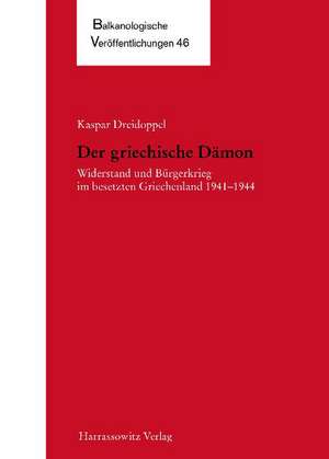 Der Griechische Damon: Widerstand Und Burgerkrieg Im Besetzten Griechenland 1941-1944 de Kaspar Dreidoppel