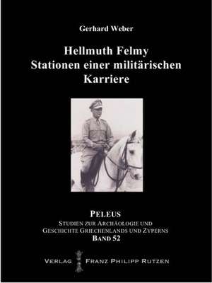 Hellmuth Felmy. Stationen einer militärischen Karriere de Gerhard Weber