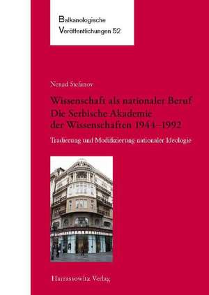 Wissenschaft als nationaler Beruf. Die Serbische Akademie der Wissenschaften 1944-1992 de Nenad Stefanov