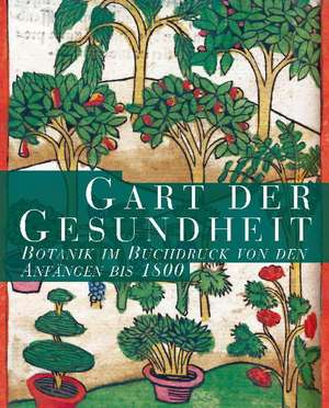 Gart Der Gesundheit: Botanik Im Buchdruck Von Den Anfangen Bis 1800 de Irmgard Müller