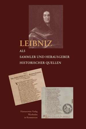 Leibniz als Sammler und Herausgeber historischer Quellen de Nora Gädeke