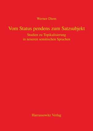 Vom Status Pendens Zum Satzsubjekt: Studien Zur Topikalisierung in Neueren Semitischen Sprachen de Werner Diem