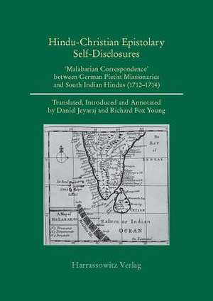 Hindu-Christian Epistolary Self-Disclosures: 'Malabarian Correspondence' Between German Pietist Missionaries and South Indian Hindus (1712 - 1714) de Daniel Jeyaraj