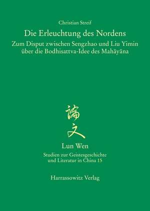 Die Erleuchtung Des Nordens: Zum Disput Zwischen Sengzhao Und Liu Yimin Uber Die Bodhisattva-Idee Des Mahayana de Christian Streif