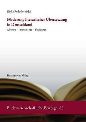 Forderung Literarischer Ubersetzung in Deutschland: Akteure - Instrumente - Tendenzen de Slávka Rude-Porubská