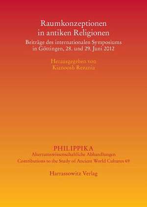 Raumkonzeptionen in Antiken Religionen: Beitrage Des Internationalen Symposiums in Gottingen, 28. Und 29. Juni 2012 de Kianoosh Rezania