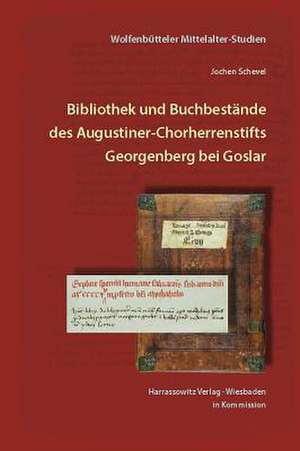 Bibliothek Und Buchbestande Des Augustiner-Chorherrenstifts Georgenberg Bei Goslar Im Mittelalter Bis Zur Zerstorung 1527: Ein Zisterzienserinnenkloster Im Kontext Der Spatmittelalterlichen Reformbewegungen de Jochen Schevel