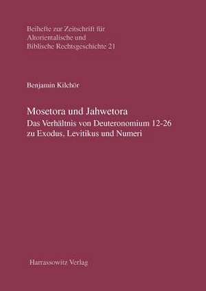 Mosetora Und Jahwetora: Das Verhaltnis Von Deuteronomium 12-26 Zu Exodus, Levitikus Und Numeri de Benjamin Kilchör