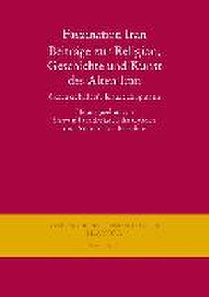 Faszination Iran. Beitrage Zur Religion, Geschichte Und Kunst Des Alten Iran: Gedenkschrift Fur Klaus Schippmann de Shervin Farridnejad