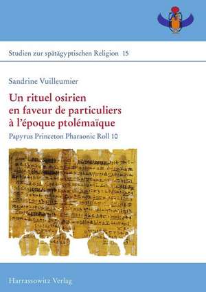 Un Rituel Osirien En Faveur de Particuliers A L'Epoque Ptolemaique: Papyrus Princeton Pharaonic Roll 10 de Sandrine Vuilleumier