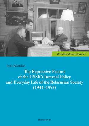 The Repressive Factors of the USSR's Internal Policy and Everyday Life of the Belarusian Society (1944-1953) de Iryna Kashtalian