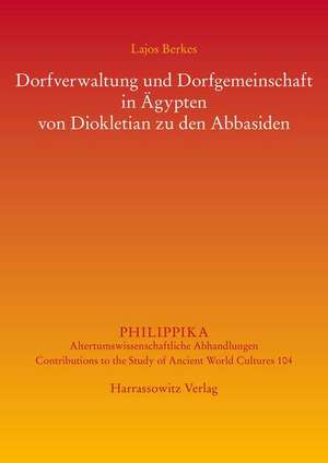 Dorfverwaltung und Dorfgemeinschaft in Ägypten von Diokletian zu den Abbasiden de Lajos Berkes