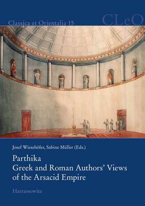 Parthika. Greek and Roman Authors' Views of the Arsacid Empire / Griechisch-römische Bilder des Arsakidenreiches de Josef Wiesehöfer