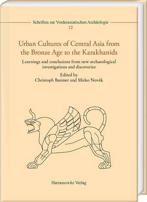 Urban Cultures of Central Asia from the Bronze Age to the Karakhanids de Christoph Baumer