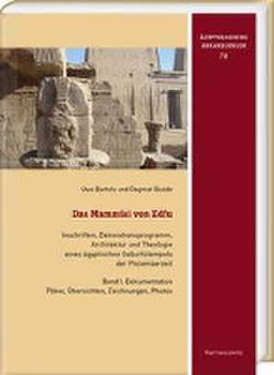 Das Mammisi von Edfu. Inschriften, Dekorationsprogramm, Architektur und Theologie eines ägyptischen Geburtstempels der Ptolemäerzeit de Uwe Bartels