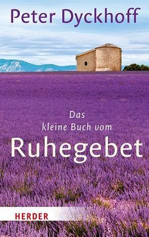 Das kleine Buch vom Ruhegebet de Peter Dyckhoff