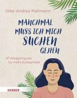 Manchmal muss ich mich suchen gehen de Silke-Andrea Mallmann