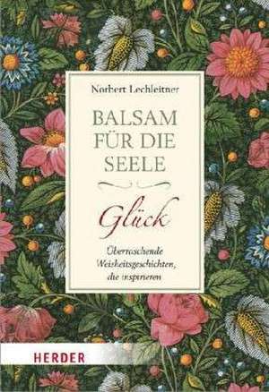 Balsam für die Seele. Glück de Norbert Lechleitner