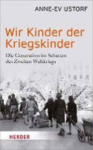 Wir Kinder der Kriegskinder de Anne-Ev Ustorf