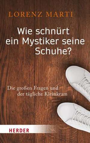 Wie schnürt ein Mystiker seine Schuhe? de Lorenz Marti