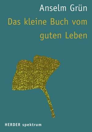 Das kleine Buch vom guten Leben de Anselm Grün