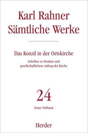 Sämtliche Werke 24/1. Das Konzil in der Ortskirche de Karl Rahner