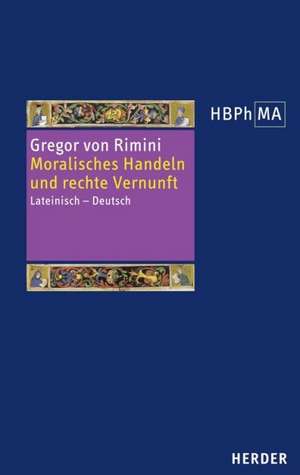 Moralisches Handeln und rechte Vernunft. Lectura super secundum Sententiarum, distinctiones 34-37 - Kommentar zu den Distinktionen 34-37 des zweiten Sentenzenbuches de Gregor von Rimini