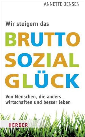 Wir steigern das Bruttosozialglück de Annette Jensen