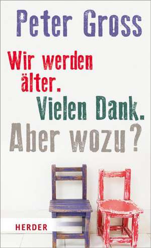 Wir werden älter. Vielen Dank. Aber wozu? de Peter Gross