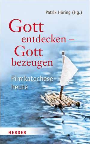 Gott entdecken - Gott bezeugen de Patrik C. Höring