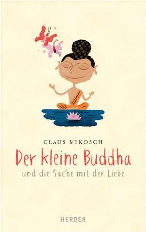 Der kleine Buddha und die Sache mit der Liebe de Claus Mikosch